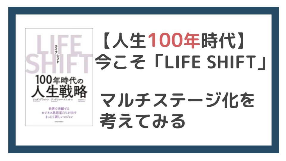 【人生100年時代】今こそ「LIFE SHIFT」マルチステージ化を考えてみる